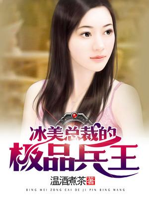 冰美总裁的绝世兵王