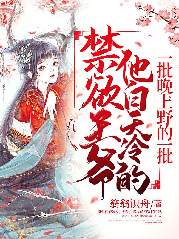 禁欲王爷他白天冷的一批晚上野的一批 翁翁识舟