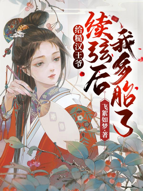 给糙汉王爷续弦后我多胎了 飞絮如梦