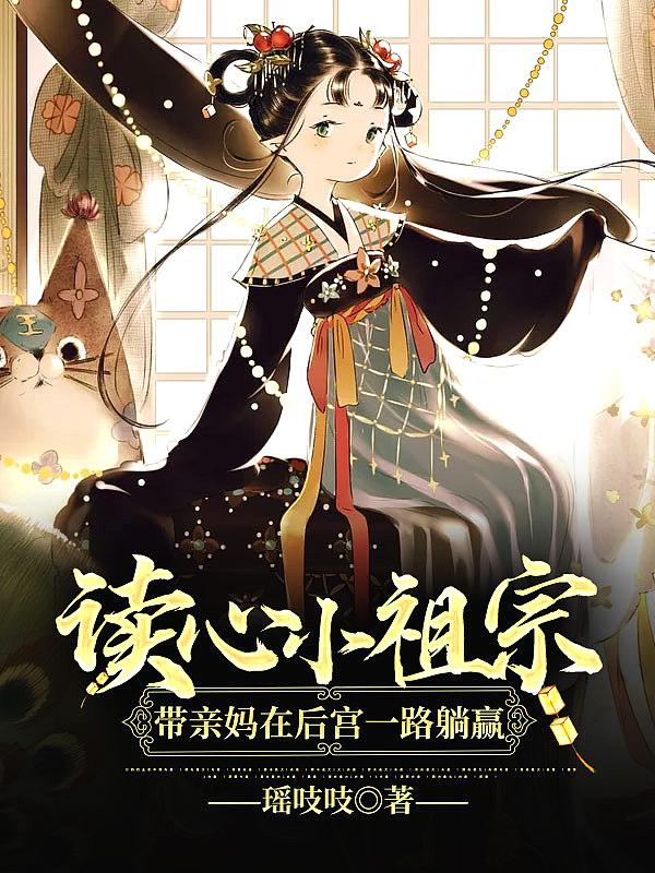 读心小祖宗带亲妈在后宫一路躺赢 瑶吱吱
