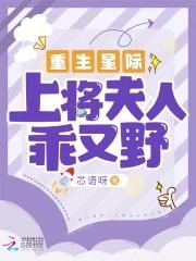 重生星际上将夫人乖又野(芯语呀)