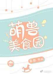 萌萌兽宠小吃货生崽免费阅读