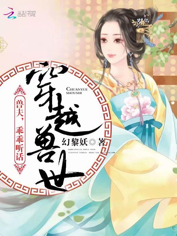 穿越兽世兽夫乖乖听话大结局