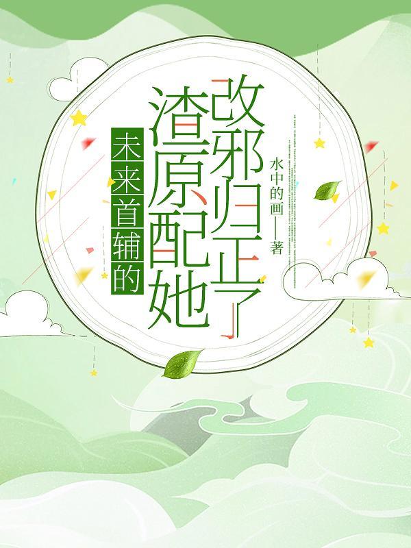未来首辅的渣原配她改邪归正了免费阅读