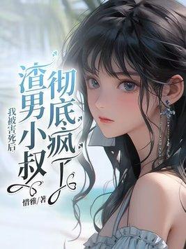 我被害死后渣男小叔彻底疯了 惜雅