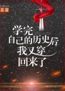 学完自己的历史后我又穿回来了作者荔箫