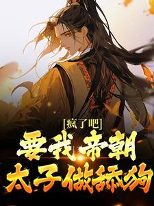 疯了吧!要我帝朝太子做舔狗?免费阅读