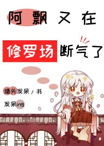 阿飘又在男主们的修罗场断气了百度