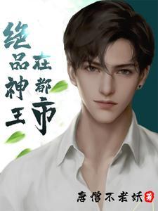 绝品神王在都市免费阅读