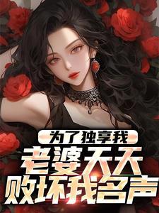为了独享我老婆天天败坏我名声原著免费阅读