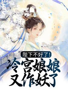 陛下不好了!冷宫娘娘又作妖了笔趣阁无广告