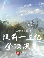 提前一道纪登陆洪荒全文免费阅读