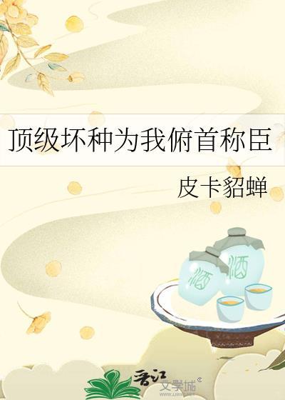 顶级坏种为我俯首称臣风檀原著在哪里看
