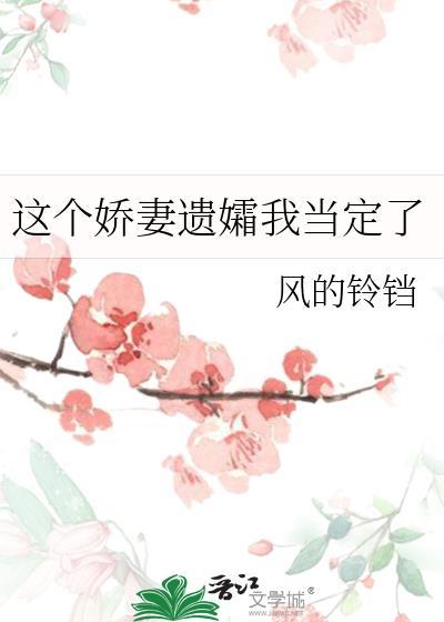 这个娇妻遗孀我当定了风的铃铛