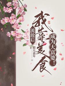 流放后我靠美食成为大富婆全文免费阅读