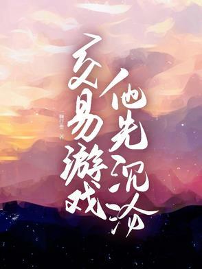 交易游戏他先沉沦未删减版