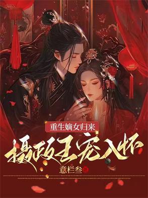 嫡女重生之摄政王的心尖宠