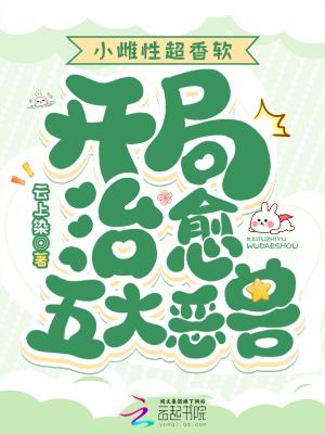 小雌性超香软开局治愈五大恶兽全文