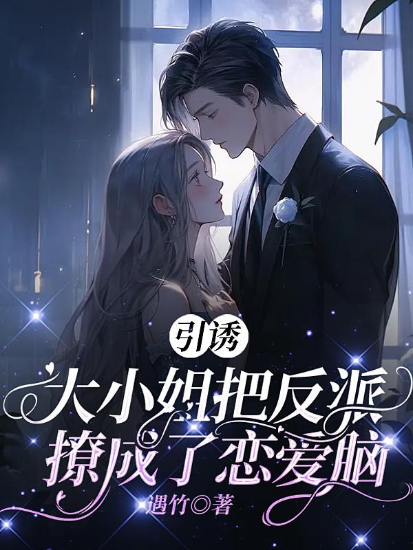 引诱大小姐把反派撩成了恋爱脑TXT看