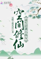 空间修仙重生逆袭小孤女百度