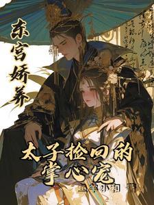 东宫娇养太子捡回的掌心宠短剧免费观看