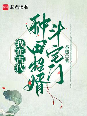 我在古代种田招婿斗宅门_茶暖_我在古代种田招婿斗宅门