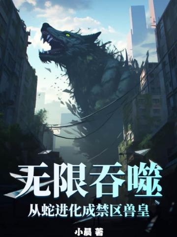 无限吞噬从蛇进化成禁区兽皇超凡种