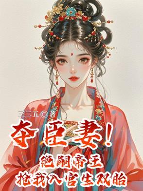 夺臣妻绝嗣帝王抢我入宫生双胎女主生的孩子是谁的