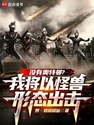没有奥特曼我将以怪兽形态出击免费阅读