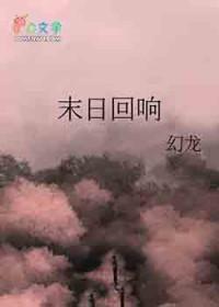 末日回响by孟允柏秦芊芊笔趣阁