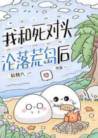 我和死对头沦落荒岛后免费阅读