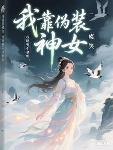 我靠伪装神女攻略整个皇朝虞笑