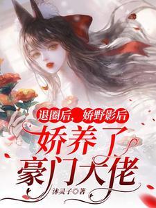 娇野影后娇养了豪门大佬 沐灵子