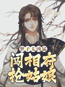 世子太凶猛闯相府抢姑娘视频