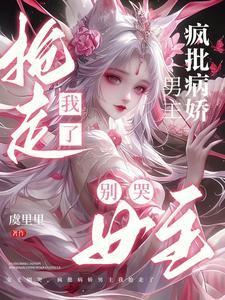女主别哭疯批病娇男主我抢走了结局