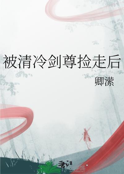 被清冷剑尊捡走后百度