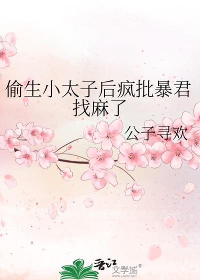 偷生小太子后疯批暴君找麻了本