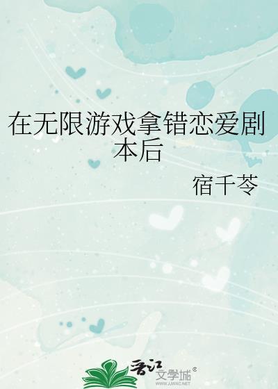 在无限游戏拿错恋爱剧本后笔趣阁