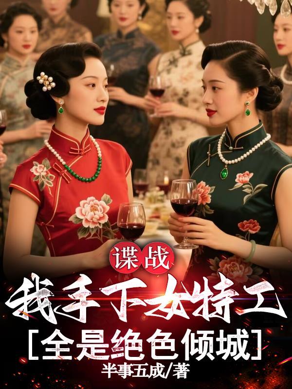 谍战我手下女特工全是绝色倾城免费阅读