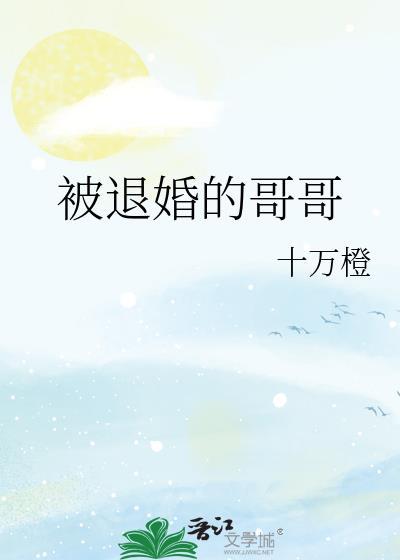 被退婚的哥哥类别武侠仙侠作者 十万橙
