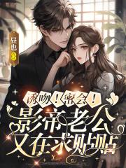 影帝老公缠绵爱完整免费阅读