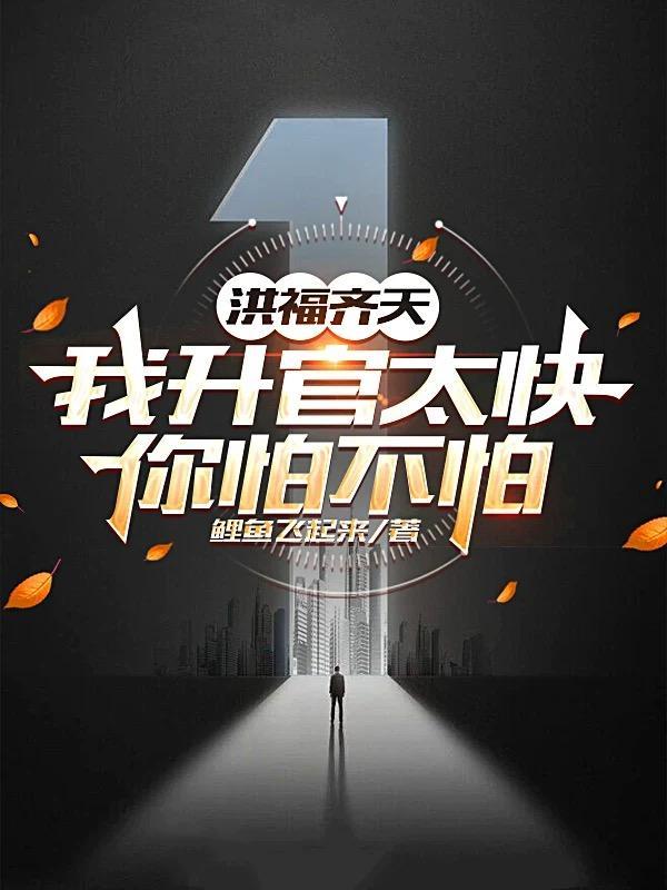 洪福齐天：我升官太快，你怕不怕