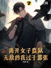 离开女子监狱，无敌的我过于嚣张