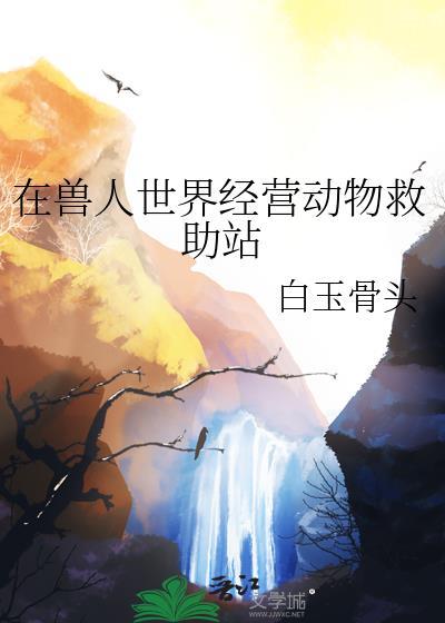 在兽人世界经营动物救助站